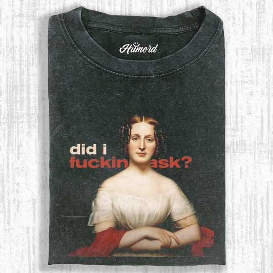 DID I FUCKINASK TEE