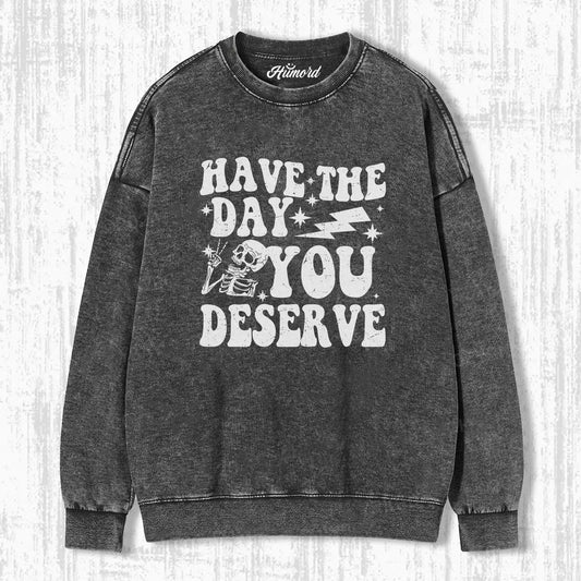 HAVE THE DAY YOU DESERVE T-SHIRT